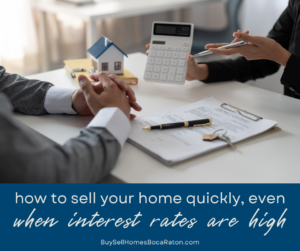 How to Sell Your Home Quickly, Even When Interest Rates Are High - Sell Your Home in Boca Raton