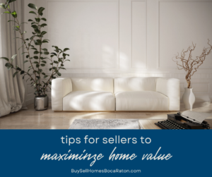 Maximizing Your Home's Value: Tips for Sellers in Boca Raton